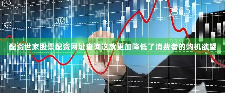 配资世家股票配资网址查询这就更加降低了消费者的购机欲望