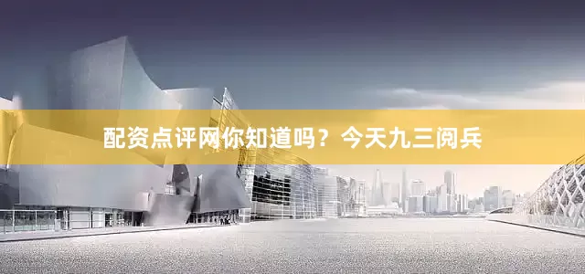 配资点评网你知道吗？今天九三阅兵